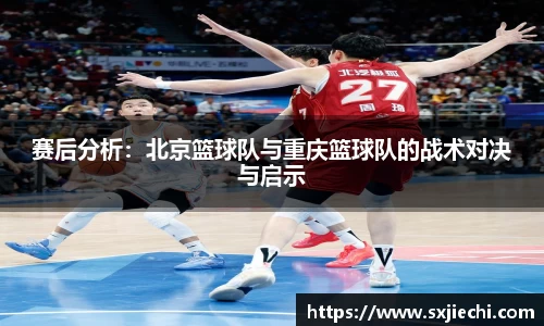 赛后分析：北京篮球队与重庆篮球队的战术对决与启示