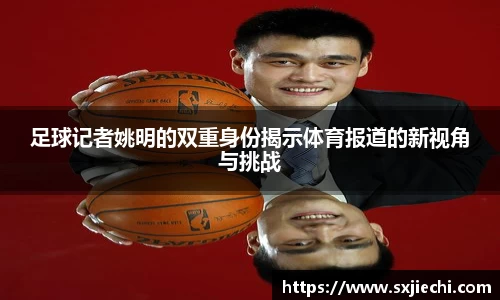 足球记者姚明的双重身份揭示体育报道的新视角与挑战