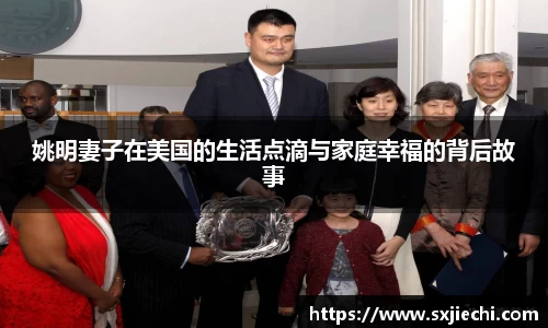 姚明妻子在美国的生活点滴与家庭幸福的背后故事