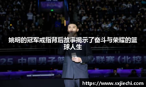姚明的冠军戒指背后故事揭示了奋斗与荣耀的篮球人生