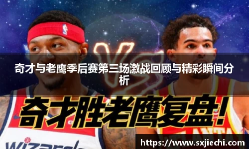 奇才与老鹰季后赛第三场激战回顾与精彩瞬间分析